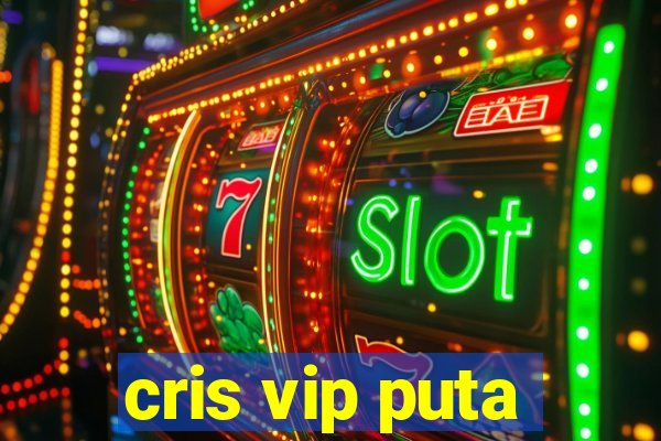 cris vip puta